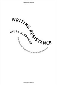 Writing Resistance: The Rhetorical Imagination of Hindi Dalit Literature (Hardcover)