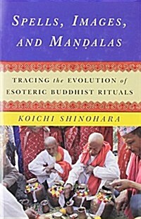 Spells, Images, and Mandalas: Tracing the Evolution of Esoteric Buddhist Rituals (Hardcover)