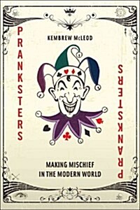 Pranksters: Making Mischief in the Modern World (Hardcover)