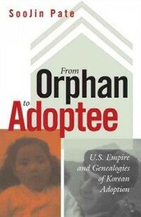 From orphan to adoptee : U.S. empire and genealogies of Korean adoption 