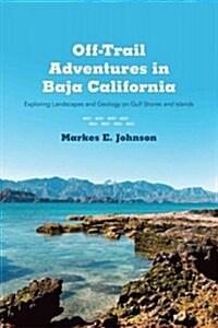 Off-Trail Adventures in Baja California: Exploring Landscapes and Geology on Gulf Shores and Islands (Paperback)