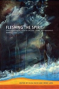 Fleshing the Spirit: Spirituality and Activism in Chicana, Latina, and Indigenous Womens Lives (Paperback)