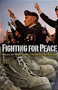 Fighting for Peace: Veterans and Military Families in the Anti-Iraq War Movement Volume 40 (Paperback)