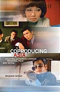 Coproducing Asia: Locating Japanese-Chinese Regional Film and Media (Paperback)