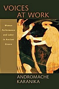 Voices at Work: Women, Performance, and Labor in Ancient Greece (Hardcover)