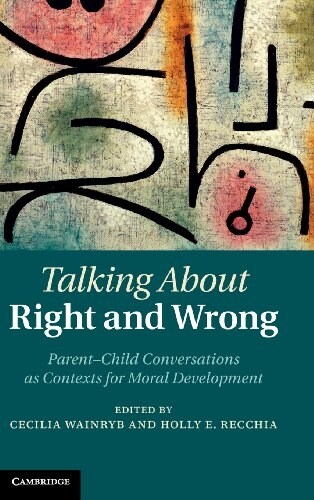 Talking About Right and Wrong : Parent-Child Conversations as Contexts for Moral Development (Hardcover)