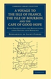 A Voyage to the Isle of France, the Isle of Bourbon, and the Cape of Good Hope : With Observations and Reflections upon Nature and Mankind (Paperback)