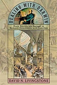 Dealing with Darwin: Place, Politics, and Rhetoric in Religious Engagements with Evolution (Hardcover)