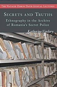 Secrets and Truths: Ethnography in the Archive of Romanias Secret Police (Paperback)