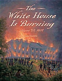 The White House Is Burning: August 24, 1814 (Hardcover)