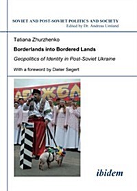 Borderlands Into Bordered Lands: Geopolitics of Identity in Post-Soviet Ukraine (Paperback)