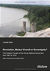 Revolution, Modus Vivendi, or Sovereignty?: The Political Thought of the Slovak National Movement from 1861 to 1914 (Paperback)