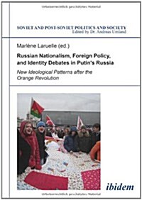 Russian Nationalism, Foreign Policy and Identity Debates in Putins Russia: New Ideological Patterns After the Orange Revolution (Paperback)
