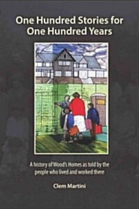 One Hundred Stories for One Hundred Years: A History of Woods Homes as Told by the People Who Lived and Worked There (Hardcover)