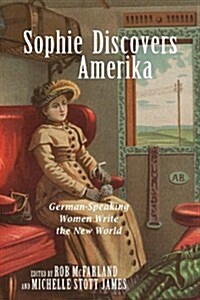 Sophie Discovers Amerika: German-Speaking Women Write the New World (Hardcover)