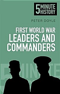 First World War Leaders and Commanders: 5 Minute History (Paperback)