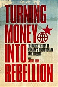 Turning Money Into Rebellion: The Unlikely Story of Denmarks Revolutionary Bank Robbers (Paperback)