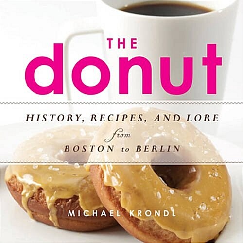 The Donut: History, Recipes, and Lore from Boston to Berlin (Paperback)