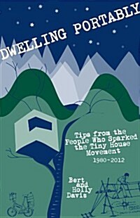 Dwelling Portably: Tips from the People Who Sparked the Tiny House Movement, 1980-2012 (Paperback)
