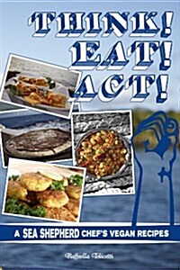 Think! Eat! Act!: A Sea Shepherd Chefs Vegan Recipes (Paperback)