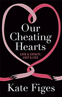 Our Cheating Hearts : Love and Loyalty, Lust and Lies (Paperback)