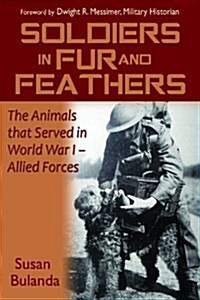 Soldiers in Fur and Feathers: The Animals That Served in World War I - Allied Forces (Paperback)