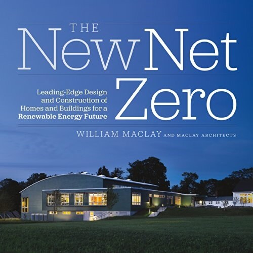 The New Net Zero: Leading-Edge Design and Construction of Homes and Buildings for a Renewable Energy Future (Hardcover)