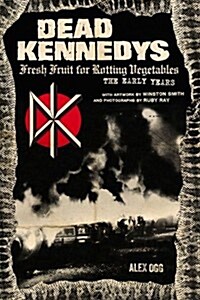 Dead Kennedys: Fresh Fruit for Rotting Vegetables, the Early Years (Paperback)