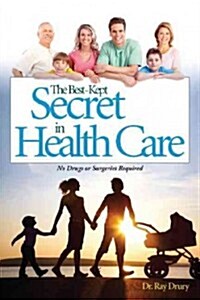 The Best-Kept Secret in Health Care: No Drugs or Surgeries Required (Paperback)