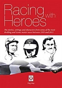 Racing with Heroes : The Stories, Settings and Characters from Some of the Most Thrilling and Iconic Motor Races Between 1935 and 2011 (Paperback)