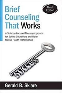 Brief Counseling That Works: A Solution-Focused Therapy Approach for School Counselors and Other Mental Health Professionals (Paperback, 3)