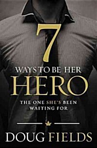 7 Ways to Be Her Hero: The One Your Wife Has Been Waiting for (Paperback)