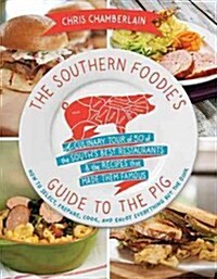 The Southern Foodies Guide to the Pig: A Culinary Tour of the Souths Best Restaurants and the Recipes That Made Them Famous (Paperback)
