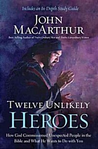 Twelve Unlikely Heroes: How God Commissioned Unexpected People in the Bible and What He Wants to Do with You (Paperback)