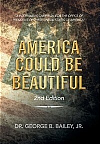 America Could Be Beautiful: A Poor Mans Campaign for the Office of President of These United States of America (Hardcover)