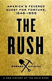 The Rush: Americas Fevered Quest for Fortune, 1848-1853 (Hardcover)