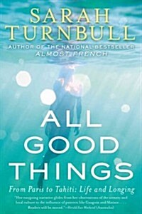 All Good Things: From Paris to Tahiti: Life and Longing (Paperback)
