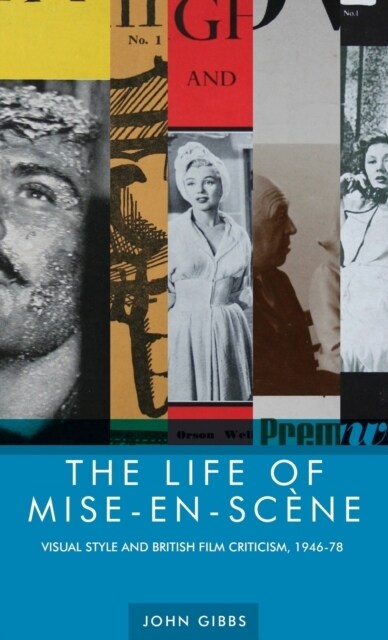 The Life of Mise-En-SceNe : Visual Style and British Film Criticism, 1946–78 (Hardcover)