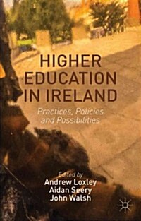 Higher Education in Ireland : Practices, Policies and Possibilities (Hardcover)