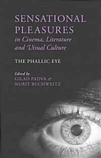 Sensational Pleasures in Cinema, Literature and Visual Culture : The Phallic Eye (Hardcover)