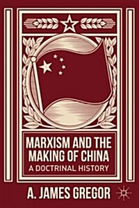 Marxism and the Making of China : A Doctrinal History (Hardcover)