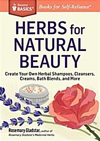 Herbs for Natural Beauty: Create Your Own Herbal Shampoos, Cleansers, Creams, Bath Blends, and More. a Storey Basics(r) Title (Paperback)