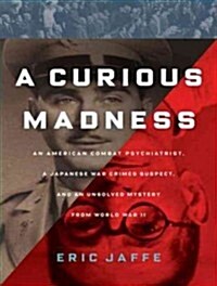 A Curious Madness: An American Combat Psychiatrist, a Japanese War Crimes Suspect, and an Unsolved Mystery from World War II (Audio CD, CD)