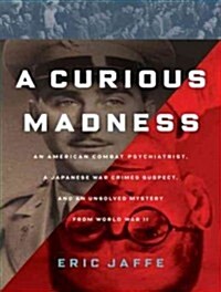 A Curious Madness: An American Combat Psychiatrist, a Japanese War Crimes Suspect, and an Unsolved Mystery from World War II (Audio CD, Library - CD)