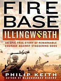 Fire Base Illingworth: An Epic True Story of Remarkable Courage Against Staggering Odds (MP3 CD)