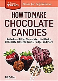How to Make Chocolate Candies: Dipped, Rolled, and Filled Chocolates, Barks, Fruits, Fudge, and More (Paperback)