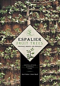 Espalier Fruit Trees for Wall, Hedge, and Pergola: Installation - Shaping - Care (Hardcover)