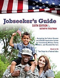 Jobseekers Guide : Navigating the Federal Resume & USAJOBS Application System for Transitioning Military, Family Members & Wounded Warriors (Paperback)