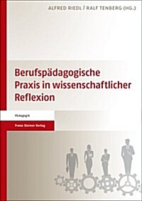 Berufspadagogische Praxis in Wissenschaftlicher Reflexion: Jubilaumsband Fur Andreas Schelten (Paperback)