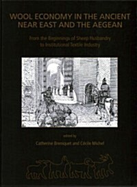 Wool Economy in the Ancient Near East and the Aegean : From the Beginnings of Sheep Husbandry to Institutional Textile Industry (Hardcover)